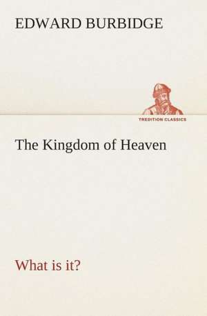 The Kingdom of Heaven What Is It?: The Cathedral Church of Carlisle a Description of Its Fabric and a Brief History of the Episcopal See de Edward Burbidge