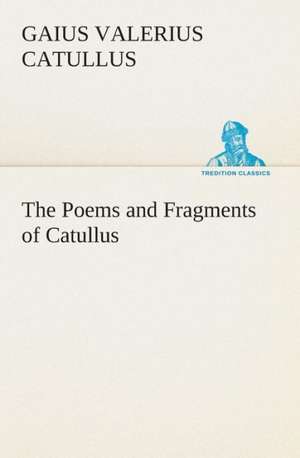 The Poems and Fragments of Catullus de Gaius Valerius Catullus