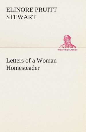 Letters of a Woman Homesteader de Elinore Pruitt Stewart