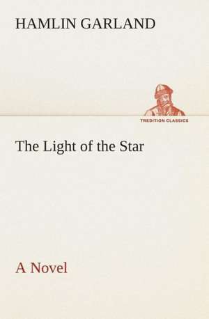 The Light of the Star a Novel: The Priory Church of St. Bartholomew-The-Great, Smithfield a Short History of the Foundation and a Description of the de Hamlin Garland