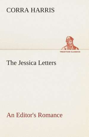 The Jessica Letters: An Editor's Romance de Corra Harris