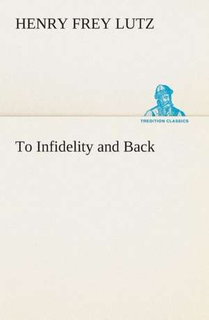 To Infidelity and Back de Henry F. (Henry Frey) Lutz