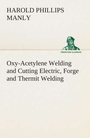 Oxy-Acetylene Welding and Cutting Electric, Forge and Thermit Welding Together with Related Methods and Materials Used in Metal Working and the Oxygen: The Cathedral Church of Rochester a Description of Its Fabric and a Brief History of the Episcopal See de Harold P. (Harold Phillips) Manly