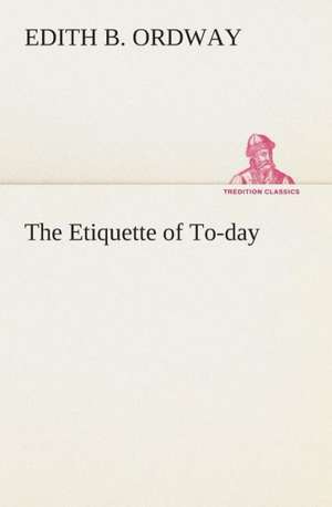 The Etiquette of To-Day: A Story of Tomorrow 1920 - 1935 de Edith B. Ordway