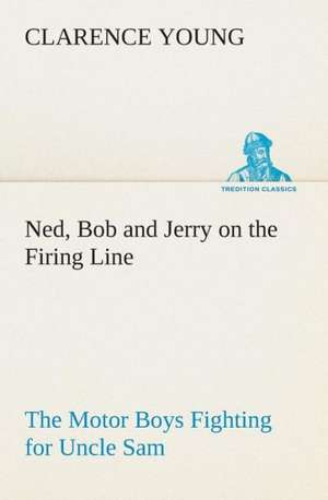 Ned, Bob and Jerry on the Firing Line the Motor Boys Fighting for Uncle Sam: Word Book of the Romany Or, English Gypsy Language de Clarence Young