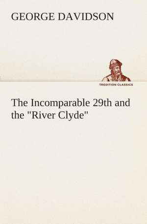 The Incomparable 29th and the River Clyde: What It Brought and What It Taught de George Davidson