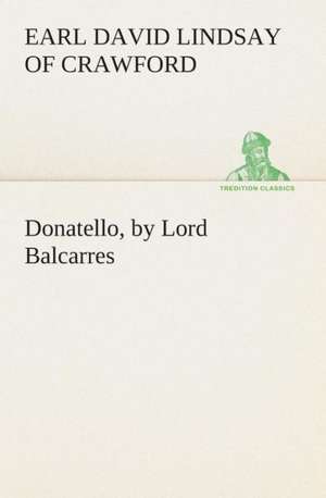 Donatello, by Lord Balcarres de Earl of David Lindsay Crawford