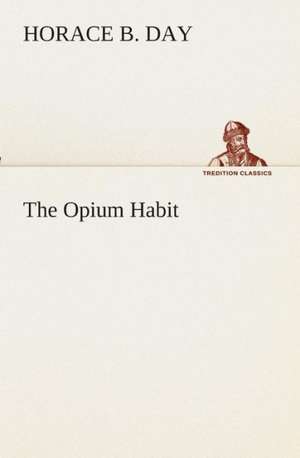 The Opium Habit de Horace B. Day