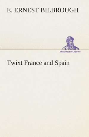 Twixt France and Spain de E. Ernest Bilbrough