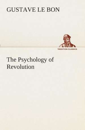 The Psychology of Revolution de Gustave Le Bon