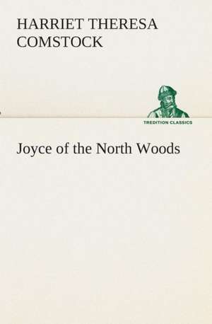 Joyce of the North Woods de Harriet T. (Harriet Theresa) Comstock