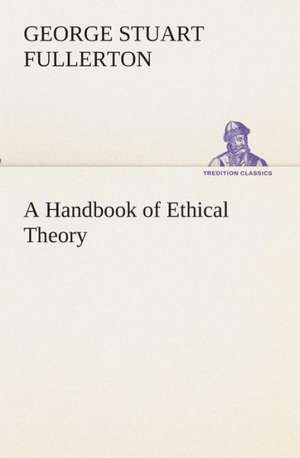 A Handbook of Ethical Theory de George Stuart Fullerton