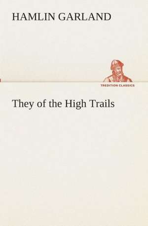 They of the High Trails de Hamlin Garland