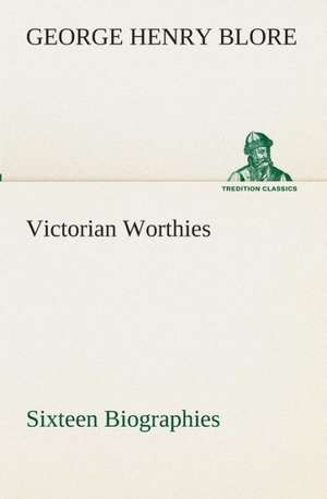 Victorian Worthies Sixteen Biographies de George Henry Blore