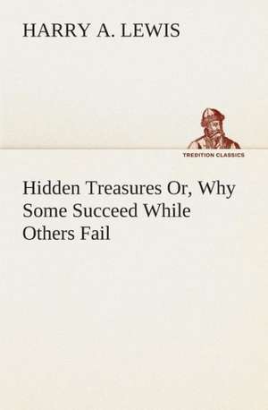 Hidden Treasures Or, Why Some Succeed While Others Fail de Harry A. Lewis