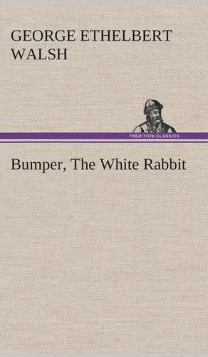 Bumper, the White Rabbit: The Cathedral Church of Carlisle a Description of Its Fabric and a Brief History of the Episcopal See de George Ethelbert Walsh