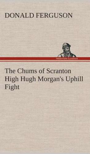 The Chums of Scranton High Hugh Morgan's Uphill Fight de Donald Ferguson