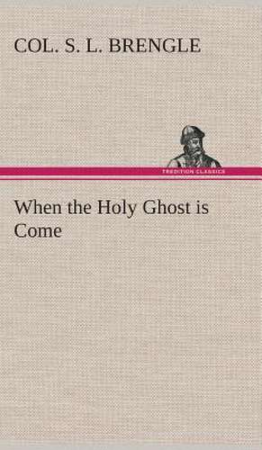 When the Holy Ghost Is Come: The Priory Church of St. Bartholomew-The-Great, Smithfield a Short History of the Foundation and a Description of the de Col. S. L. Brengle