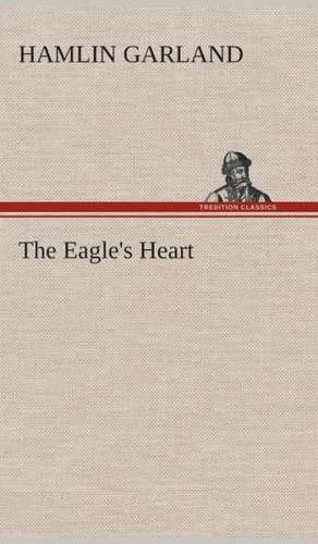 The Eagle's Heart de Hamlin Garland