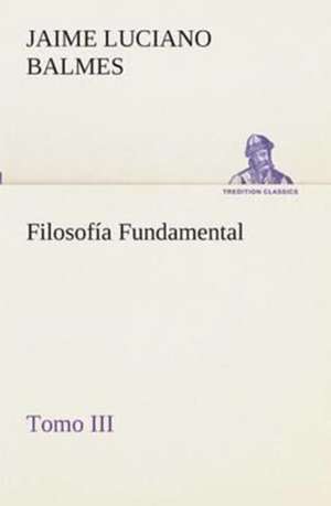 Filosofia Fundamental, Tomo III: Mariucha de Jaime Luciano Balmes