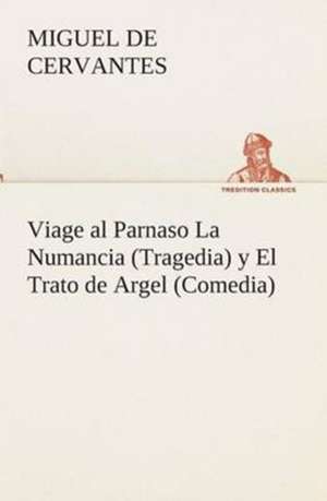 Viage Al Parnaso La Numancia (Tragedia) y El Trato de Argel (Comedia): de Manila a Tayabas de Miguel de Cervantes Saavedra