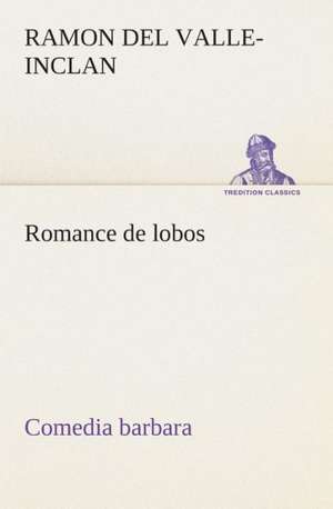 Romance de Lobos, Comedia Barbara: I El Loco de Bedlam de Ramon Del Valle-Inclan