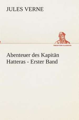 Abenteuer Des Kapitan Hatteras - Erster Band: I El Loco de Bedlam de Jules Verne