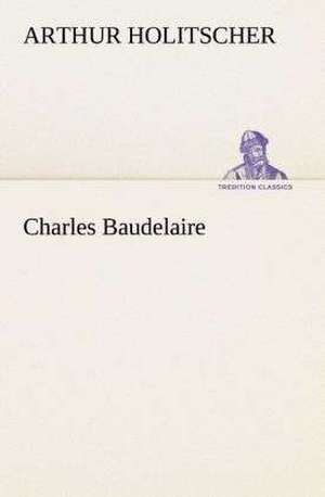 Charles Baudelaire de Arthur Holitscher