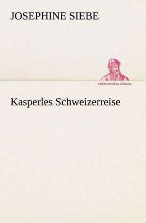 Kasperles Schweizerreise de Josephine Siebe