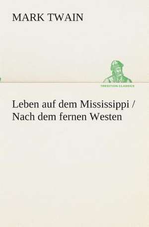 Leben Auf Dem Mississippi / Nach Dem Fernen Westen: Gesamtwerk de Mark Twain