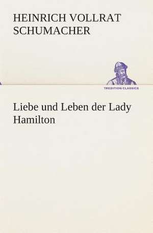 Liebe Und Leben Der Lady Hamilton: Gesamtwerk de Heinrich Vollrat Schumacher