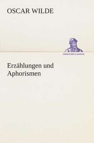 Erzahlungen Und Aphorismen: Gesamtwerk de Oscar Wilde