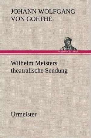 Wilhelm Meisters Theatralische Sendung: Gesamtwerk de Johann Wolfgang von Goethe