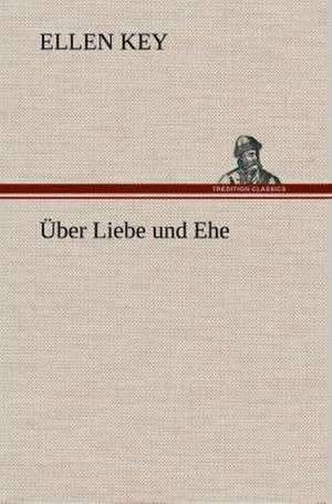 Uber Liebe Und Ehe: Gesamtwerk de Ellen Key