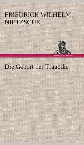 Die Geburt Der Tragodie: Gesamtwerk de Friedrich Wilhelm Nietzsche