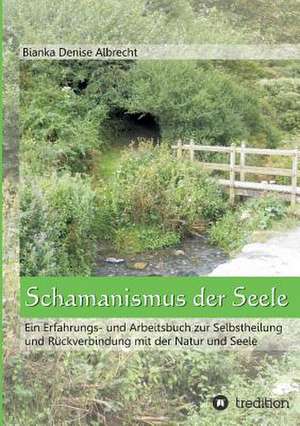 Schamanismus Der Seele: Gesamtwerk de Bianka Denise Albrecht