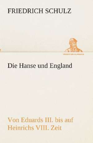 Die Hanse Und England Von Eduards III. Bis Auf Heinrichs VIII. Zeit: Overrompeling Eener Plantage de Friedrich Schulz