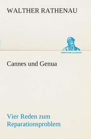 Cannes Und Genua Vier Reden Zum Reparationsproblem: Der Tragodie Zweiter Teil de Walther Rathenau