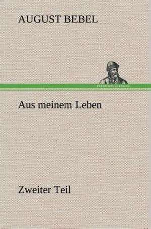 Aus Meinem Leben - Zweiter Teil: Der Tragodie Zweiter Teil de August Bebel