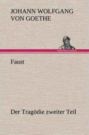 Faust: Der Tragodie Zweiter Teil de Johann Wolfgang von Goethe
