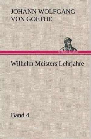 Wilhelm Meisters Lehrjahre - Band 4 de Johann Wolfgang von Goethe