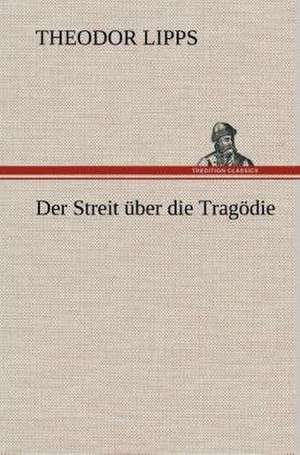 Der Streit Uber Die Tragodie: Der Tragodie Zweiter Teil de Theodor Lipps