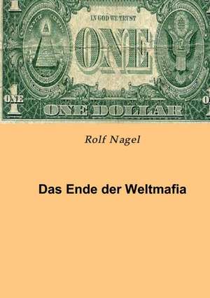 Das Ende Der Weltmafia: Unternehmen de Rolf Nagel