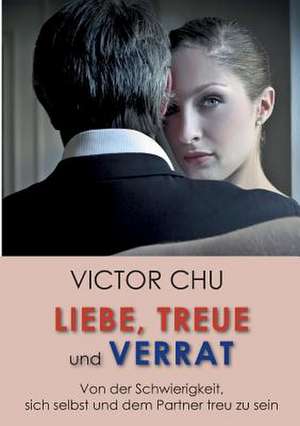 Liebe, Treue Und Verrat: Glamour Und Korruption de Dr. Victor Chu