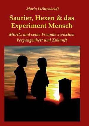 Saurier, Hexen & Das Experiment Mensch: Glamour Und Korruption de Mario Lichtenheldt