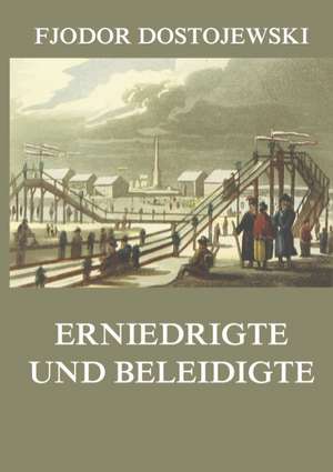 Erniedrigte und Beleidigte de Fjodor Dostojewski