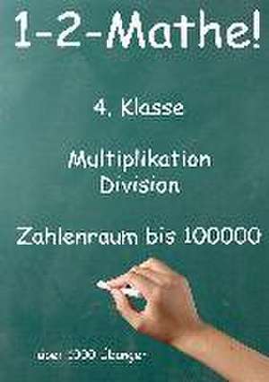 1-2-Mathe! - 4. Klasse - Multiplikation, Division, Zahlenraum bis 100000 de Jürgen Beck