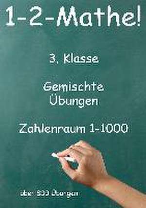 1-2-Mathe! - 3. Klasse - Gemischte Übungen, Zahlenraum bis 1000 de Jürgen Beck