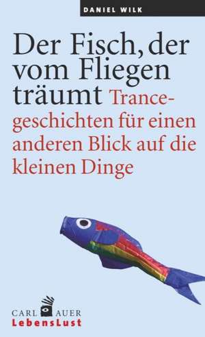 Der Fisch, der vom Fliegen träumt de Daniel Wilk