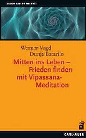 Mitten ins Leben - Frieden finden mit Vipassana-Meditation de Werner Vogd